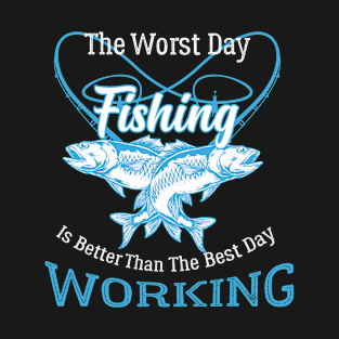 the worst day fishing is better than the best day working T-Shirt