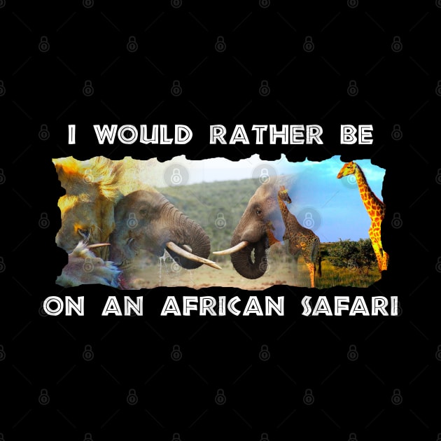 I Would Rather Be On An African Safari Wildlife Collage by PathblazerStudios