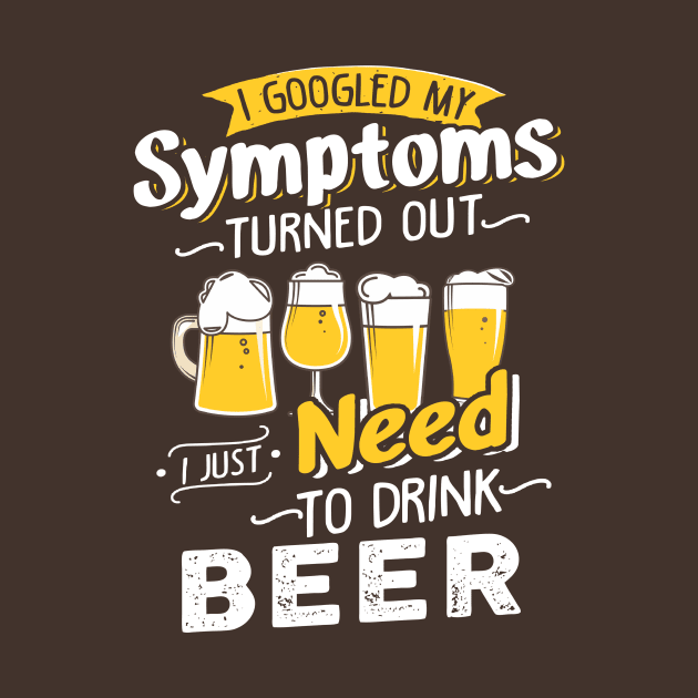 I Googled My Symptoms Turned Out I Just Need To Drink Beer by jonetressie