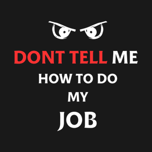 Dont Tell Me How To Do My Job Funny Gifts T-Shirt