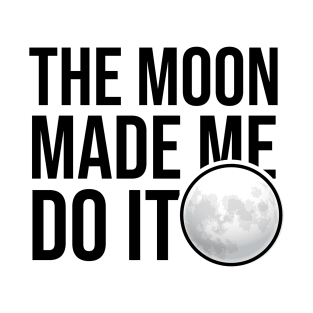 The moon made me do it - Funny quotes T-Shirt