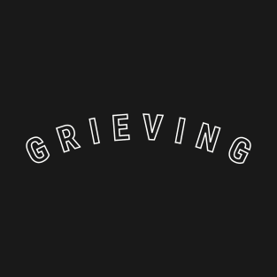 Grieving (white text) T-Shirt