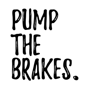 Pump the Brakes T-Shirt