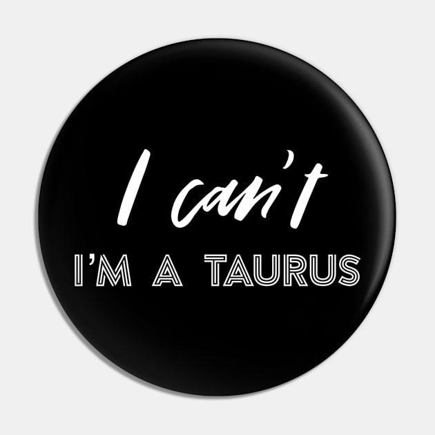 I can't I'm a Taurus Pin by Sloop