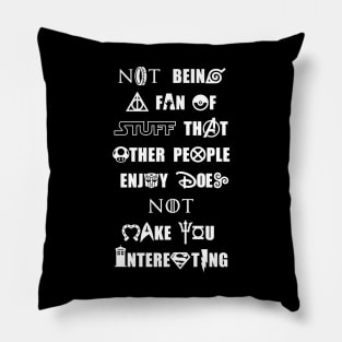 Not Being a Fan of Stuff Others Enjoy Doesn't Make You Interesting - White Pillow