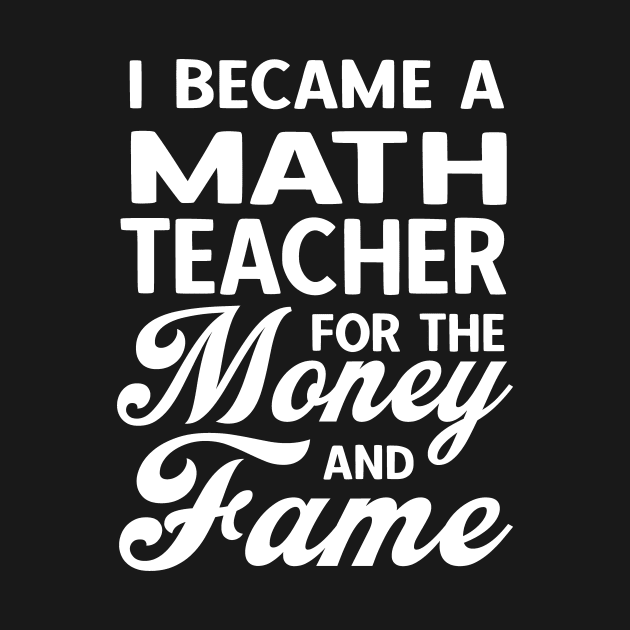 I Became A Math Teacher For The Money And Fame by Danny.bel