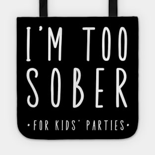 I'm Too Sober For Kid's Parties Tote