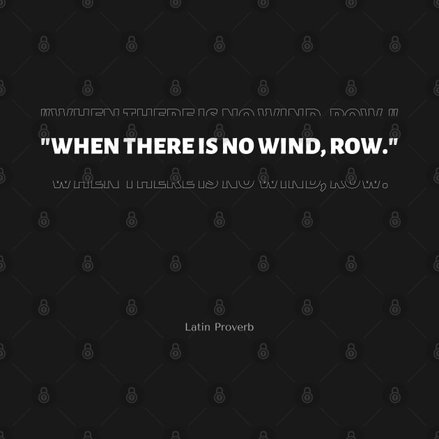 "When there is no wind, row." - Latin Proverb Inspirational Quote by InspiraPrints