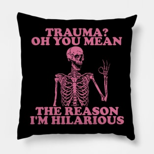 Trauma? Oh You Mean The Reason I'm Hilarious, Funny Trauma Shirt, Gift for Friend, Therapy Tees, Mental Health Shirt, PTSD Pillow