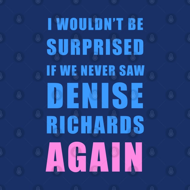 I wouldn’t be surprised if we never saw Denise Richards again - Real Housewives of Beverly Hills Trixie Mattel quote by EnglishGent