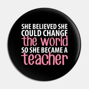 She believed she could change the world so she became a teacher Pin