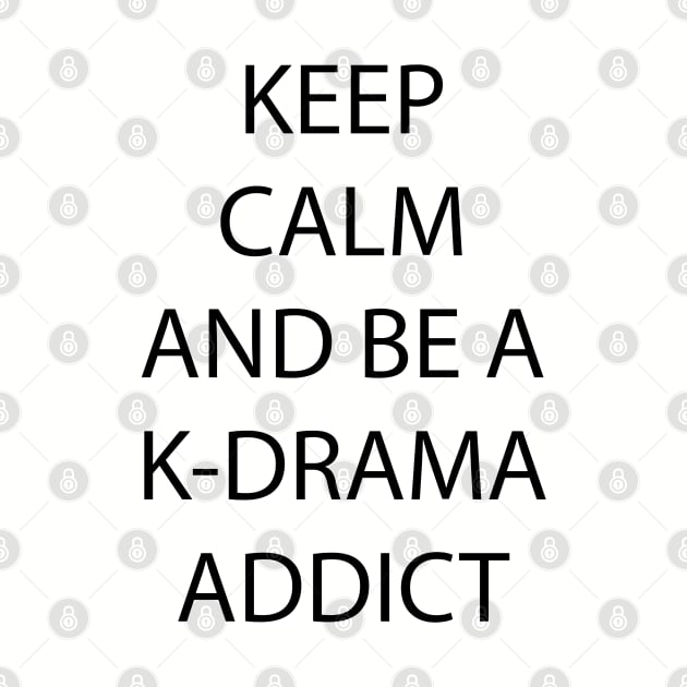 Keep Calm and be a K-Drama Addict by epoliveira