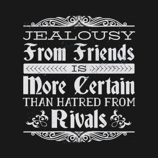 Jealousy From Friends Is More Certain Than Hatred From Rivals T-Shirt