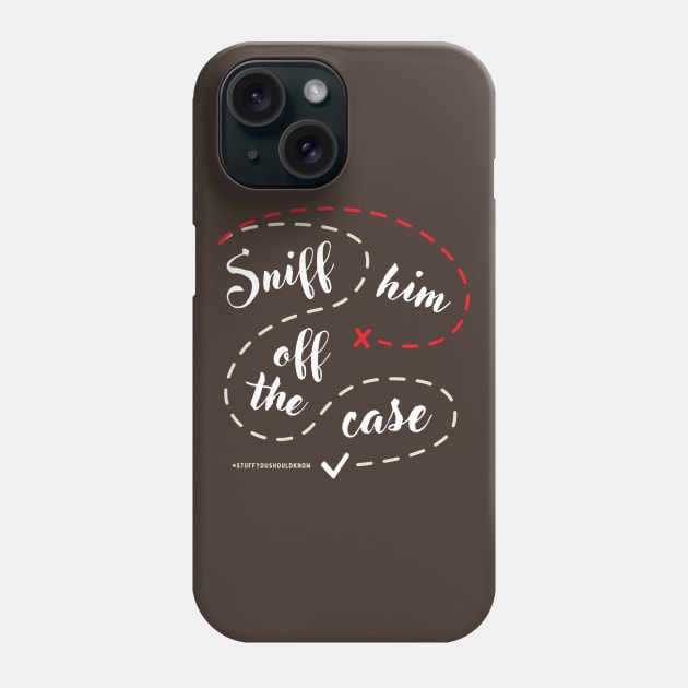 Sniff Him Off The Case Phone Case by Stuff You Should Know