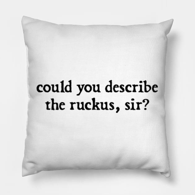 could you describe the ruckus, sir? Pillow by  hal mafhoum?