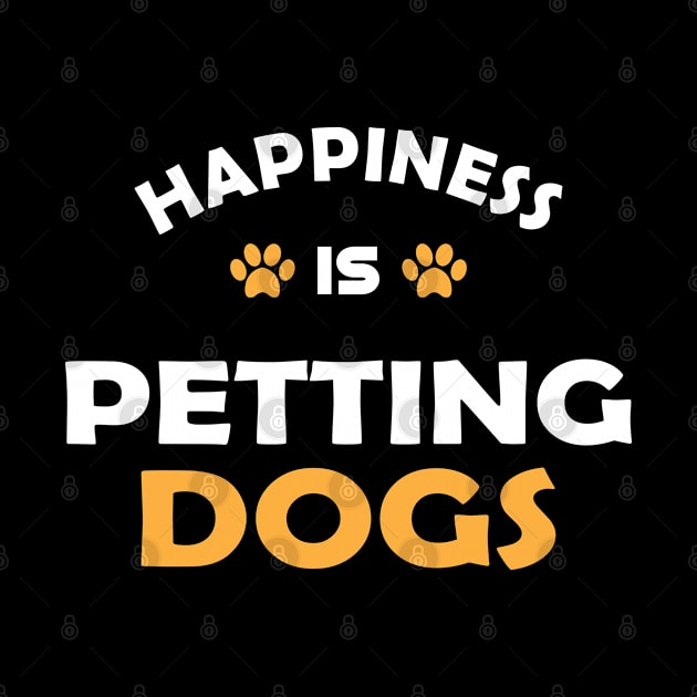 Dog - Happiness is petting dogs by KC Happy Shop
