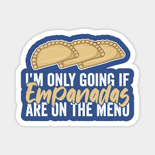 I Am Only Going If Empanadas Are On The Menu Magnet