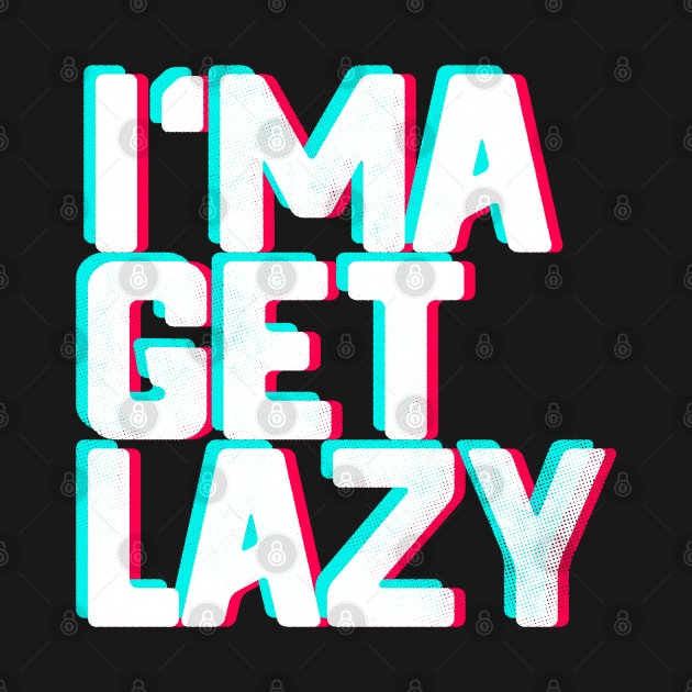 I Ma Get Lazy by zerobriant