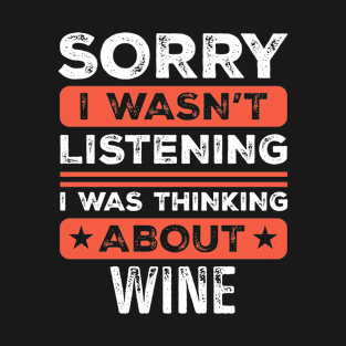 Sorry I wasn't listening Funny Wine T-Shirt