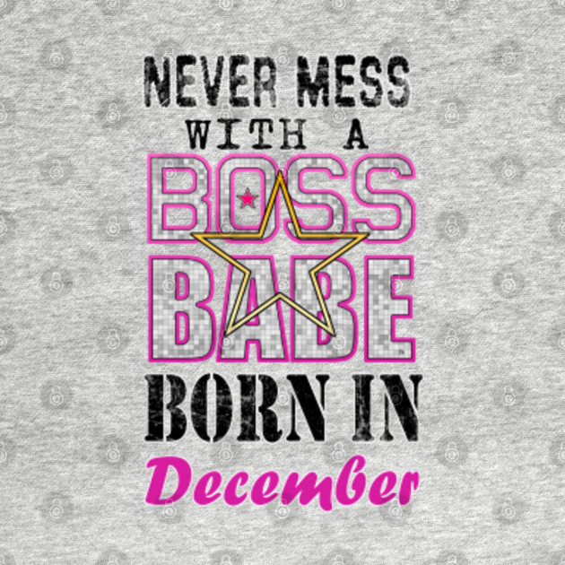 Discover December Birthday - December Bossbabe - Born In December - T-Shirt