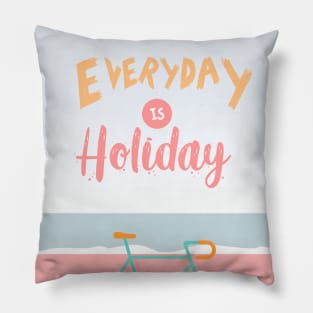 Everyday is Holiday Pillow