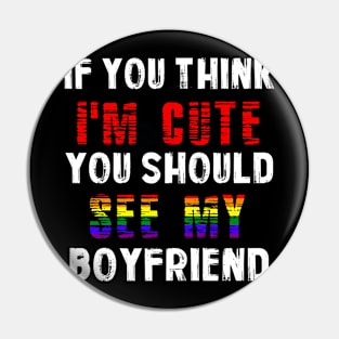 If You Think I'm Cute You Should See My Boyfriend for GF Pin