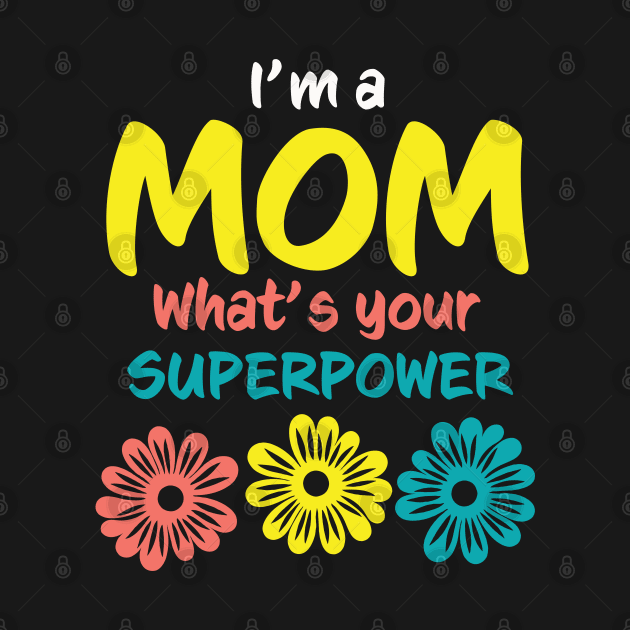 I'm A Mom What's Your Superpower by PaulJus