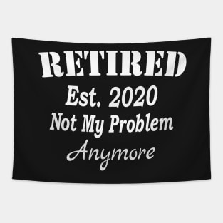 Retired 2020 Not My Problem Anymore, Funny Retirement, Awesome Gifts for retirees Men and Women Tapestry