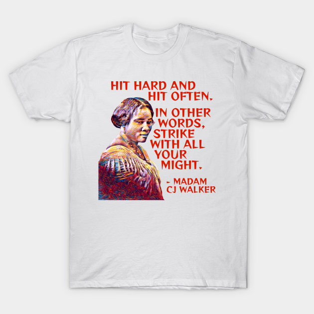 belangrijk Bijlage Ontoegankelijk Madam CJ Walker - Hit Hard And Hit Often In Ohter Words Strik With All Your  Might - Feminism - T-Shirt | TeePublic
