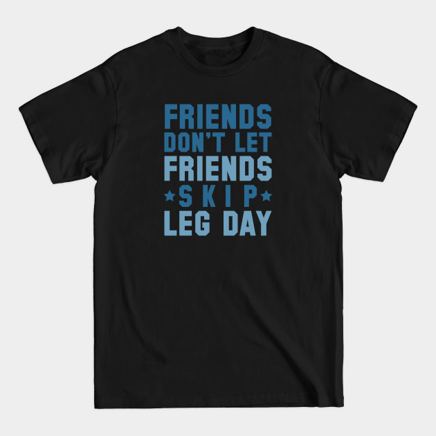 Disover Friends Don't Let Friends Skip Leg Day - Leg Day - T-Shirt