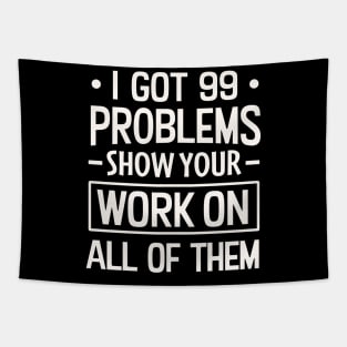 I Got 99 Problems Show Your Work on all of them Tapestry