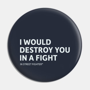 I Would Destroy You in a Fight (In Street Fighter) Pin