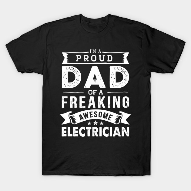 Discover I'm a Proud Dad of a Freaking Awesome electrician - Electrician - T-Shirt