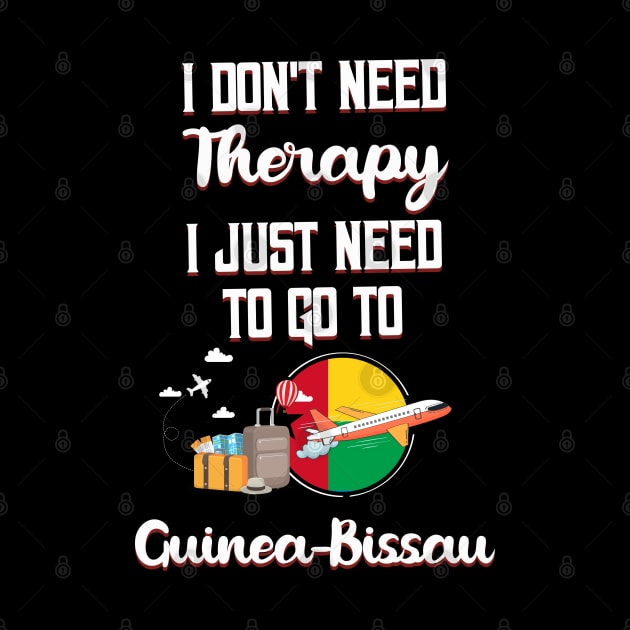 I Don't Need Therapy I Just Need To Go To Guinea-Bissau by silvercoin