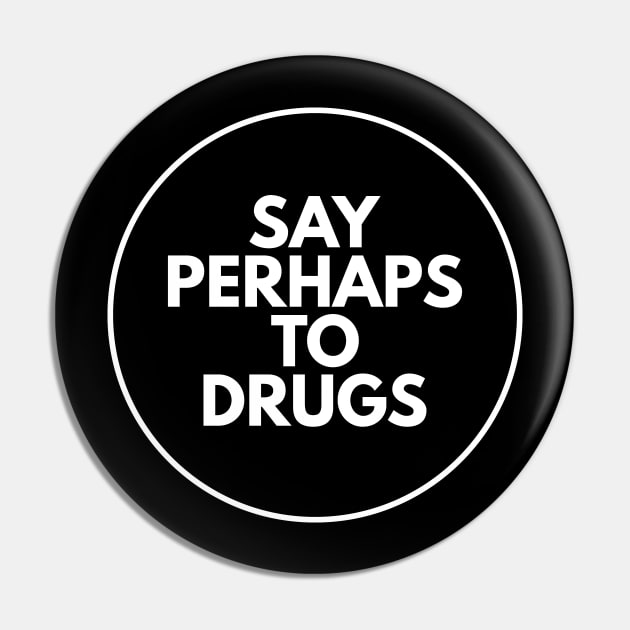 Say Perhaps To Drugs Pin by BloodLine