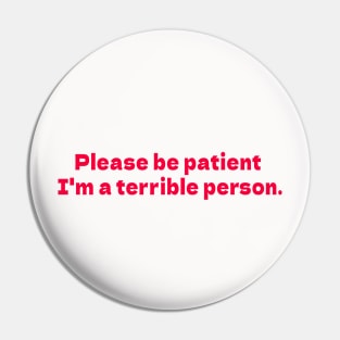 Please be patient I'm a terrible person white Pin