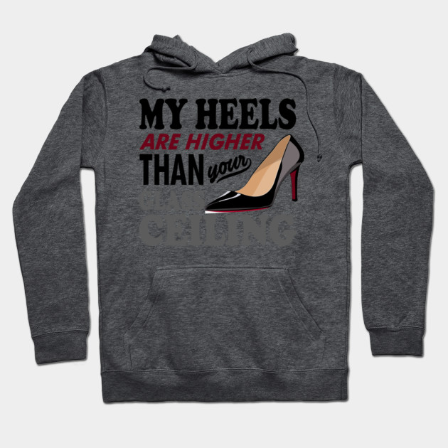 My Heels Are Higher Than Your Glass Ceiling High Heels Glass