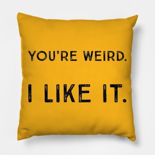 You're Weird. I Like It. Cute Quote Saying Pillow