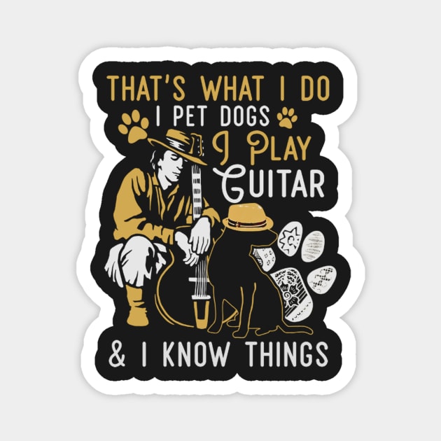 That's What I Do I Pet Dogs I Play Guitar And I Know Things Magnet by FogHaland86