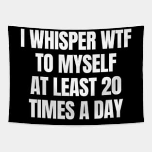 I whisper wtf to myself at least 20 times a day Tapestry