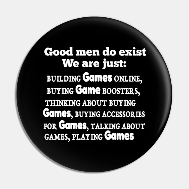 Funny Gamer Meme Quote- Good Men Exist - Funny Memes - Pin | TeePublic Funny Gamer Meme Quote- Good Men Exist - Funny Memes - Pin | TeePublic