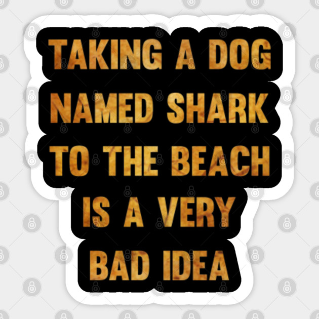 Taking a dog named shark to the beach..| funny dog gift | dog saying | funny gift | funny quote - Funny Gift - Sticker