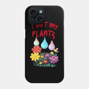 I Wet My Plants Phone Case