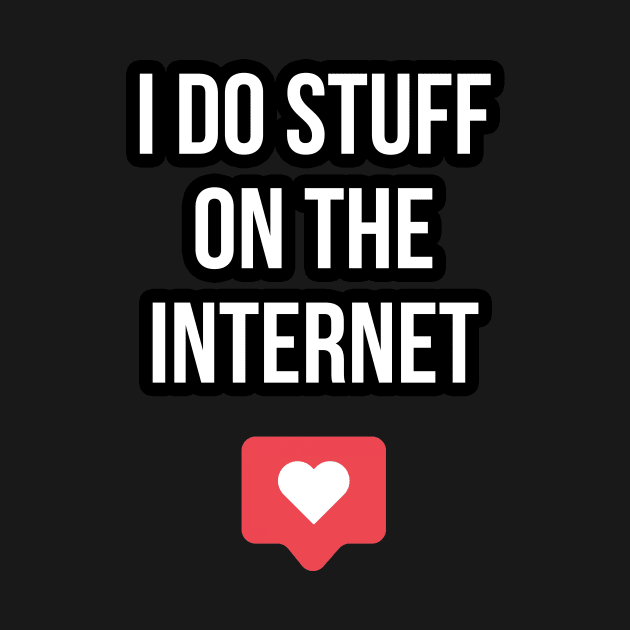 I Do Stuff On The Internet by FutureGadgetsToday