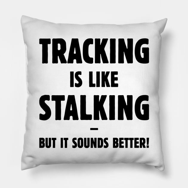 Tracking Is Like Stalking – But It Sounds Better! (Black) Pillow by MrFaulbaum