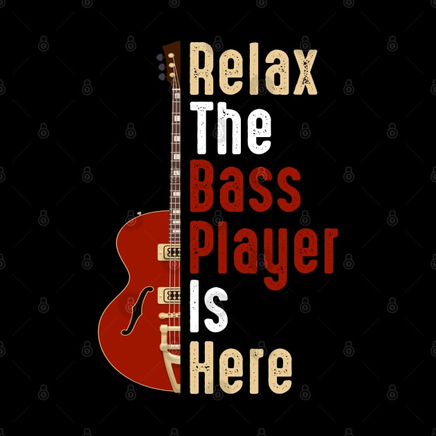 Relax The Bass Player Is Here Guitarist Instrument Strings by Happy Shirt