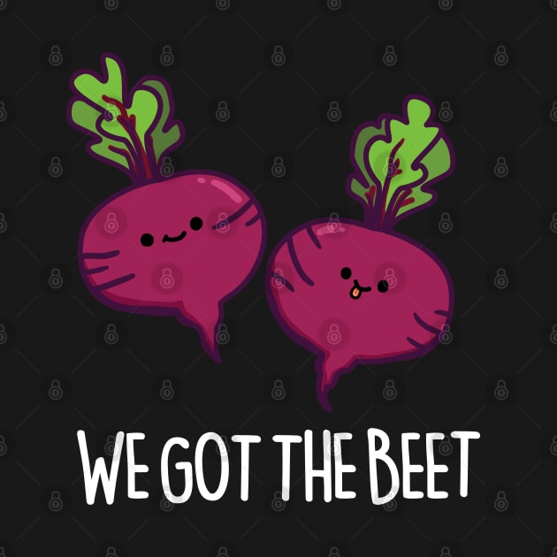 We Got The Beet Cute Beet Pun by punnybone