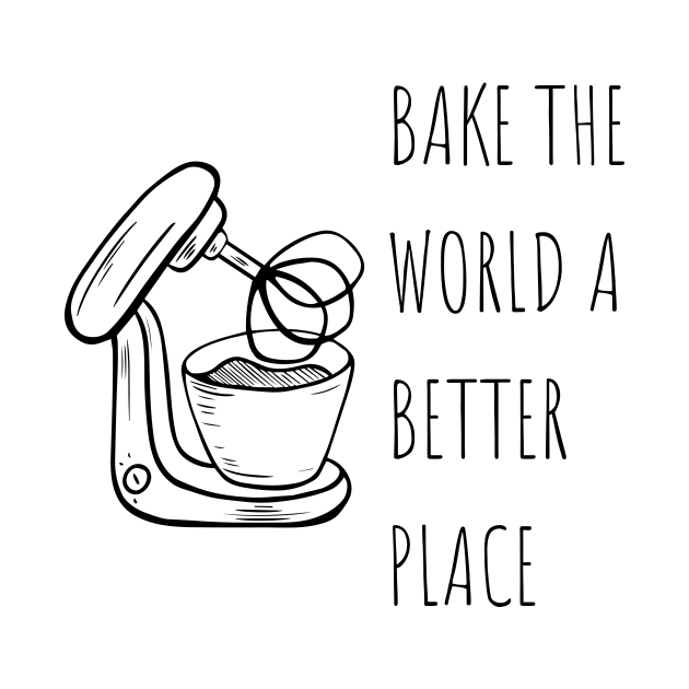 Bake the world a better place Baking Lover by cap2belo