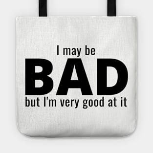 I May Be Bad But I'm Very Good At It Tote