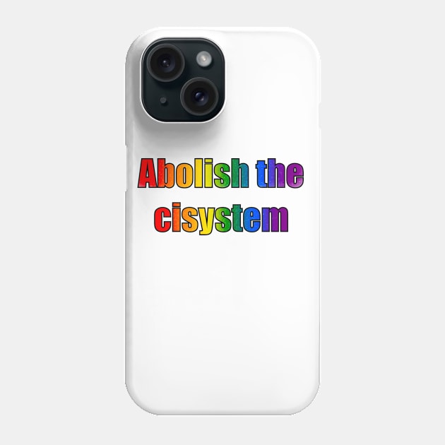 Abolish the cisystem (Rainbow pride) Phone Case by designedbyeliza